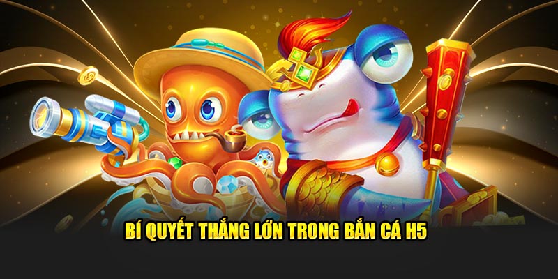 Bí quyết thắng lớn trong bắn cá h5 