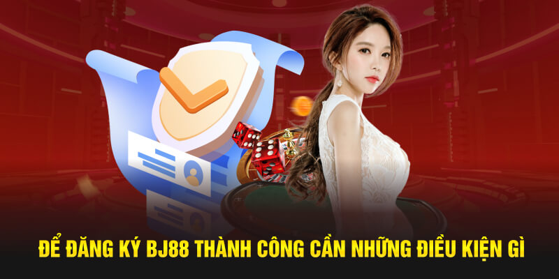 Để đăng ký BJ88 thành công cần những điều kiện gì