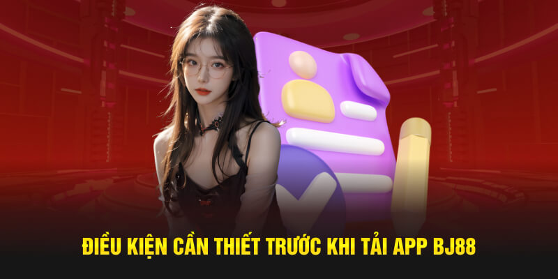 Điều kiện cần thiết trước khi tải app BJ88