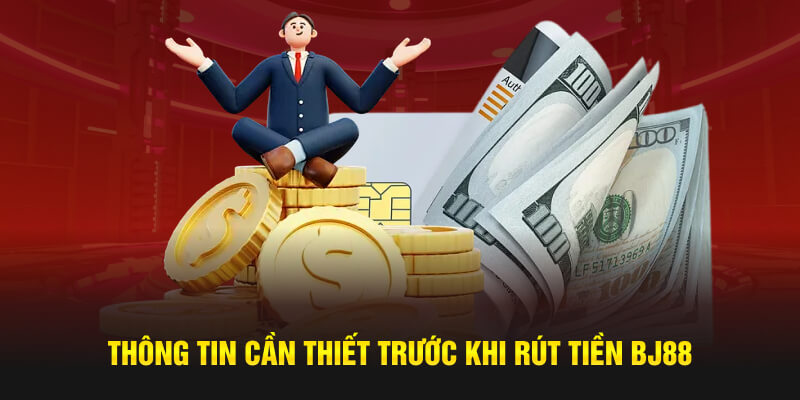  Thông tin cần thiết trước khi rút tiền BJ88